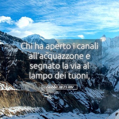 Picture 05 - Giobbe 38:25 RIV - Chi ha aperto i canali all’acquazzone e segnato - Bible Verse Picture