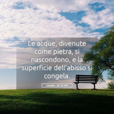 Picture 05 - Giobbe 38:30 RIV - Le acque, divenute come pietra, si nascondono, e - Bible Verse Picture