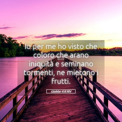 Picture 05 - Giobbe 4:8 RIV - Io per me ho visto che coloro che arano iniquità - Bible Verse Picture