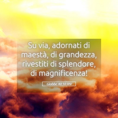 Picture 05 - Giobbe 40:10 RIV - Su via, adornati di maestà, di grandezza, - Bible Verse Picture