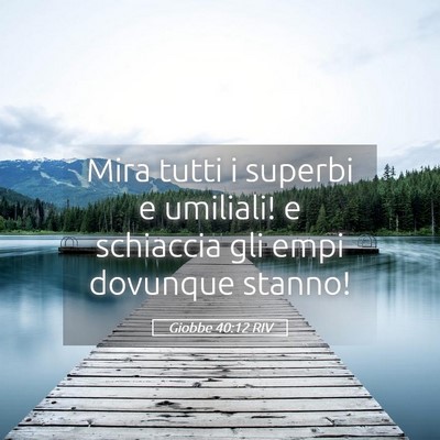 Picture 05 - Giobbe 40:12 RIV - Mira tutti i superbi e umiliali! e schiaccia gli - Bible Verse Picture
