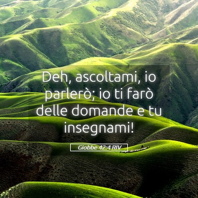 Picture 05 - Giobbe 42:4 RIV - Deh, ascoltami, io parlerò; io ti farò delle - Bible Verse Picture