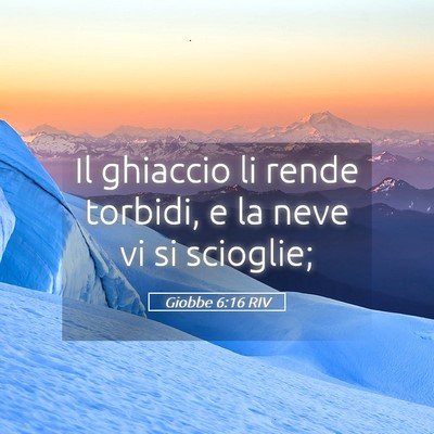 Picture 05 - Giobbe 6:16 RIV - Il ghiaccio li rende torbidi, e la neve vi si - Bible Verse Picture