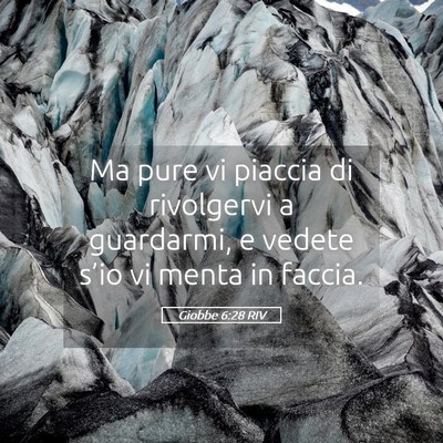 Picture 05 - Giobbe 6:28 RIV - Ma pure vi piaccia di rivolgervi a guardarmi, e - Bible Verse Picture