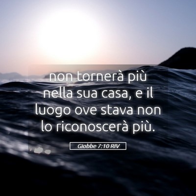 Picture 05 - Giobbe 7:10 RIV - non tornerà più nella sua casa, e il luogo ove - Bible Verse Picture