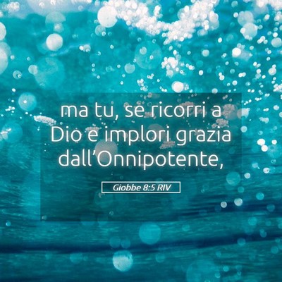 Picture 05 - Giobbe 8:5 RIV - ma tu, se ricorri a Dio e implori grazia - Bible Verse Picture