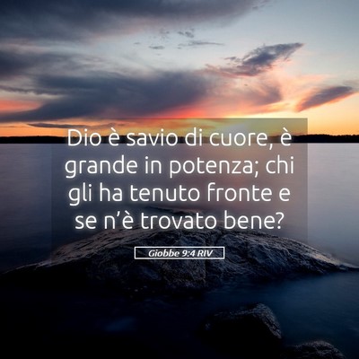 Picture 05 - Giobbe 9:4 RIV - Dio è savio di cuore, è grande in potenza; chi - Bible Verse Picture