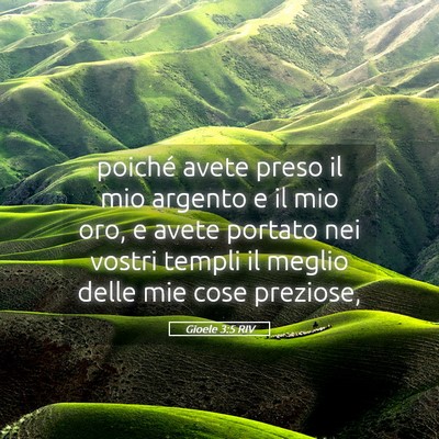 Picture 05 - Gioele 3:5 RIV - poiché avete preso il mio argento e il mio oro, - Bible Verse Picture