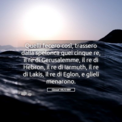 Picture 05 - Giosué 10:23 RIV - Quelli fecero così, trassero dalla spelonca quei - Bible Verse Picture