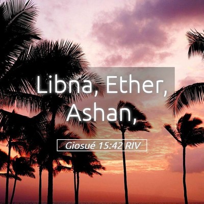 Picture 05 - Giosué 15:42 RIV - Libna, Ether, - Bible Verse Picture