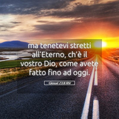 Picture 05 - Giosué 23:8 RIV - ma tenetevi stretti all’Eterno, ch’è il - Bible Verse Picture