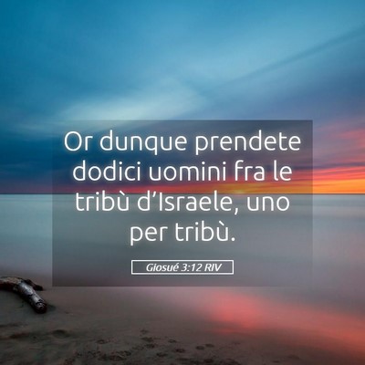 Picture 05 - Giosué 3:12 RIV - Or dunque prendete dodici uomini fra le tribù - Bible Verse Picture