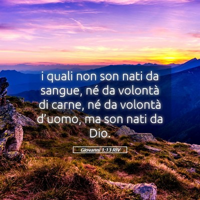 Picture 05 - Giovanni 1:13 RIV - i quali non son nati da sangue, né da volontà - Bible Verse Picture