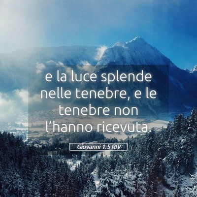 Picture 05 - Giovanni 1:5 RIV - e la luce splende nelle tenebre, e le tenebre non - Bible Verse Picture