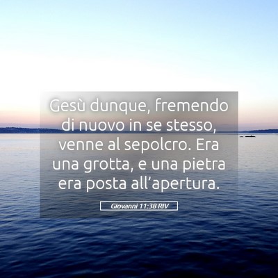 Picture 05 - Giovanni 11:38 RIV - Gesù dunque, fremendo di nuovo in se stesso, - Bible Verse Picture