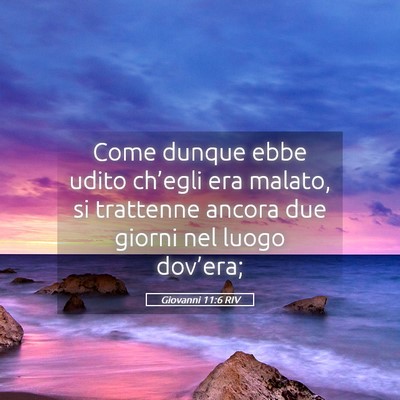 Picture 05 - Giovanni 11:6 RIV - Come dunque ebbe udito ch’egli era malato, si - Bible Verse Picture