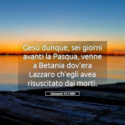 Picture 05 - Giovanni 12:1 RIV - Gesù dunque, sei giorni avanti la Pasqua, venne - Bible Verse Picture