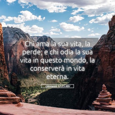Picture 05 - Giovanni 12:25 RIV - Chi ama la sua vita, la perde; e chi odia la sua - Bible Verse Picture