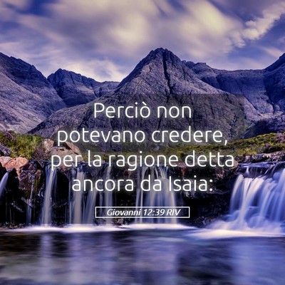 Picture 05 - Giovanni 12:39 RIV - Perciò non potevano credere, per la ragione - Bible Verse Picture