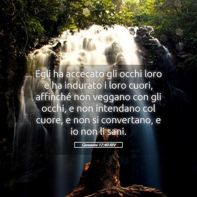 Picture 05 - Giovanni 12:40 RIV - Egli ha accecato gli occhi loro e ha indurato i - Bible Verse Picture