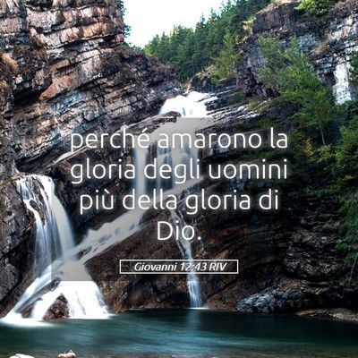 Picture 05 - Giovanni 12:43 RIV - perché amarono la gloria degli uomini più della - Bible Verse Picture