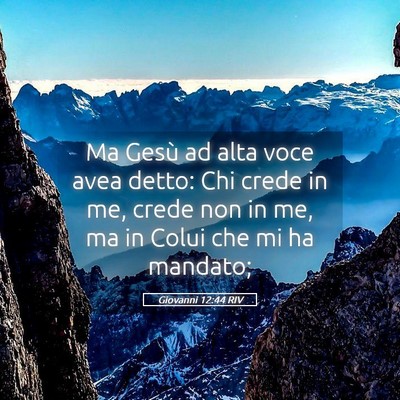 Picture 05 - Giovanni 12:44 RIV - Ma Gesù ad alta voce avea detto: Chi crede in - Bible Verse Picture