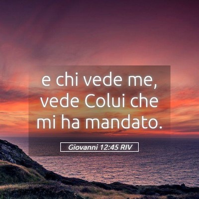 Picture 05 - Giovanni 12:45 RIV - e chi vede me, vede Colui che mi ha - Bible Verse Picture