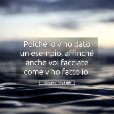 Picture 05 - Giovanni 13:15 RIV - Poiché io v’ho dato un esempio, affinché - Bible Verse Picture