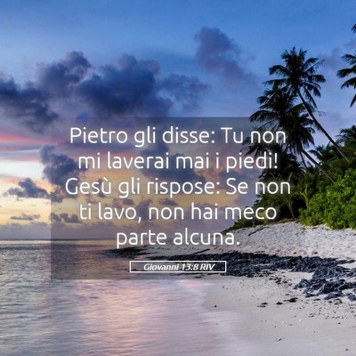Picture 05 - Giovanni 13:8 RIV - Pietro gli disse: Tu non mi laverai mai i piedi! - Bible Verse Picture