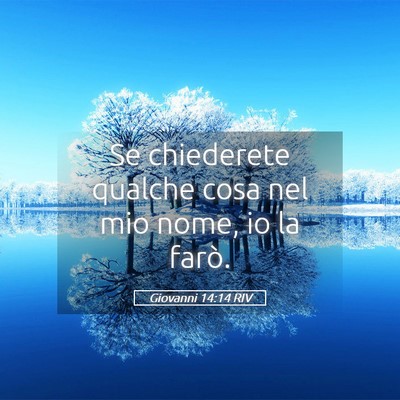 Picture 05 - Giovanni 14:14 RIV - Se chiederete qualche cosa nel mio nome, io la - Bible Verse Picture