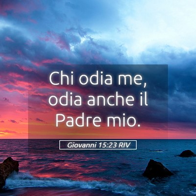 Picture 05 - Giovanni 15:23 RIV - Chi odia me, odia anche il Padre - Bible Verse Picture