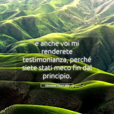 Picture 05 - Giovanni 15:27 RIV - e anche voi mi renderete testimonianza, perché - Bible Verse Picture