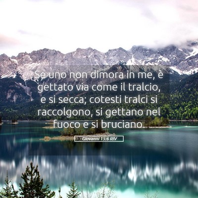 Picture 05 - Giovanni 15:6 RIV - Se uno non dimora in me, è gettato via come il - Bible Verse Picture