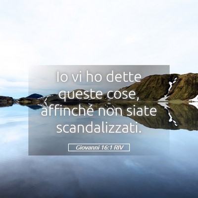 Picture 05 - Giovanni 16:1 RIV - Io vi ho dette queste cose, affinché non siate - Bible Verse Picture