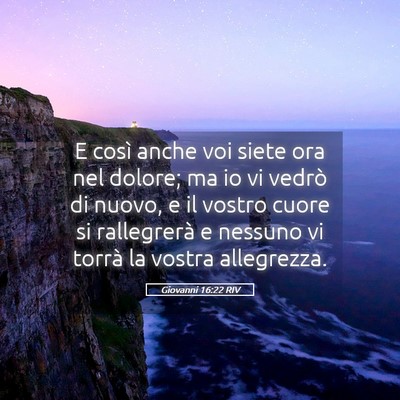 Picture 05 - Giovanni 16:22 RIV - E così anche voi siete ora nel dolore; ma io vi - Bible Verse Picture