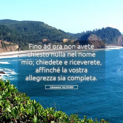 Picture 05 - Giovanni 16:24 RIV - Fino ad ora non avete chiesto nulla nel nome mio; - Bible Verse Picture