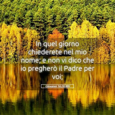 Picture 05 - Giovanni 16:26 RIV - In quel giorno chiederete nel mio nome; e non vi - Bible Verse Picture