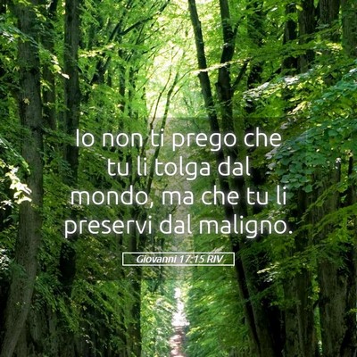 Picture 05 - Giovanni 17:15 RIV - Io non ti prego che tu li tolga dal mondo, ma che - Bible Verse Picture