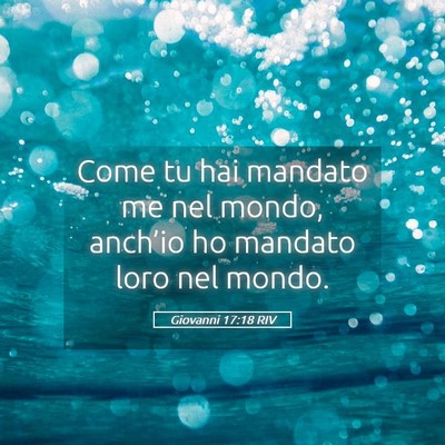 Picture 05 - Giovanni 17:18 RIV - Come tu hai mandato me nel mondo, anch’io ho - Bible Verse Picture