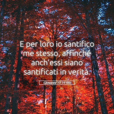 Picture 05 - Giovanni 17:19 RIV - E per loro io santifico me stesso, affinché - Bible Verse Picture