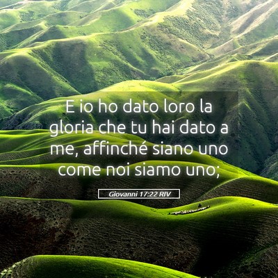 Picture 05 - Giovanni 17:22 RIV - E io ho dato loro la gloria che tu hai dato a me, - Bible Verse Picture