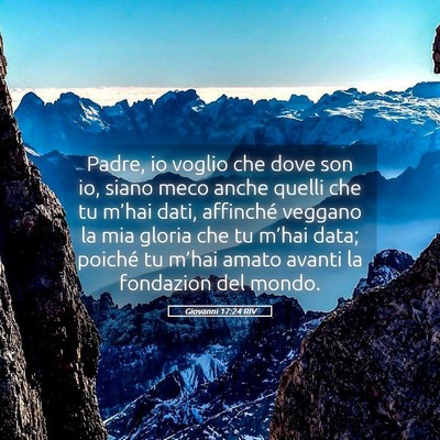 Picture 05 - Giovanni 17:24 RIV - Padre, io voglio che dove son io, siano meco - Bible Verse Picture