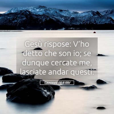 Picture 05 - Giovanni 18:8 RIV - Gesù rispose: V’ho detto che son io; se dunque - Bible Verse Picture