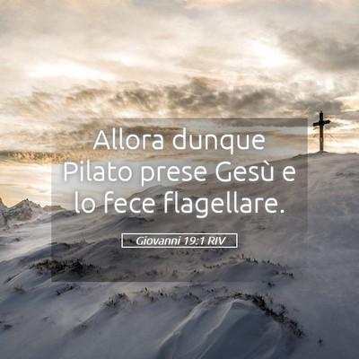 Picture 05 - Giovanni 19:1 RIV - Allora dunque Pilato prese Gesù e lo fece - Bible Verse Picture
