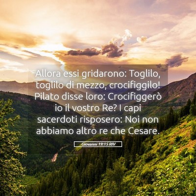 Picture 05 - Giovanni 19:15 RIV - Allora essi gridarono: Toglilo, toglilo di mezzo, - Bible Verse Picture