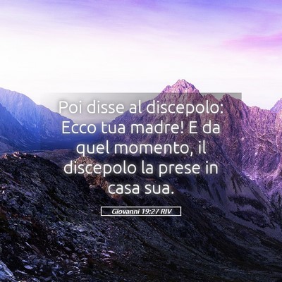 Picture 05 - Giovanni 19:27 RIV - Poi disse al discepolo: Ecco tua madre! E da quel - Bible Verse Picture