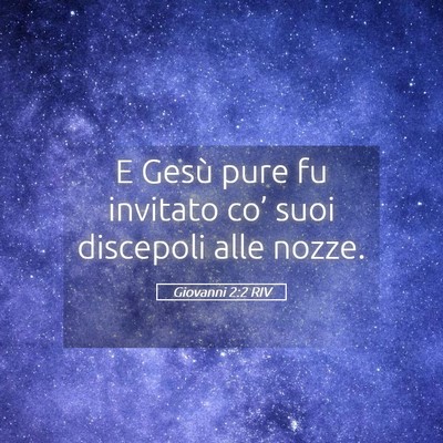 Picture 05 - Giovanni 2:2 RIV - E Gesù pure fu invitato co’ suoi discepoli - Bible Verse Picture