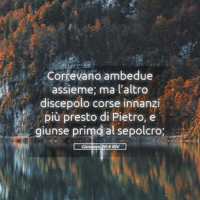 Picture 05 - Giovanni 20:4 RIV - Correvano ambedue assieme; ma l’altro discepolo - Bible Verse Picture