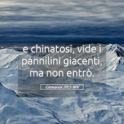 Picture 05 - Giovanni 20:5 RIV - e chinatosi, vide i pannilini giacenti, ma non - Bible Verse Picture