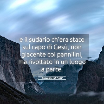 Picture 05 - Giovanni 20:7 RIV - e il sudario ch’era stato sul capo di Gesù, - Bible Verse Picture